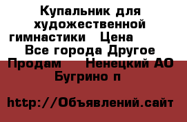 Купальник для художественной гимнастики › Цена ­ 7 000 - Все города Другое » Продам   . Ненецкий АО,Бугрино п.